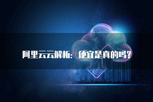 阿里云云解析:便宜是真的吗?