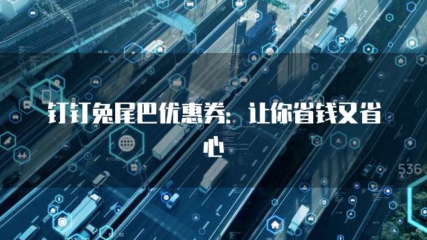 钉钉兔尾巴优惠券:让你省钱又省心