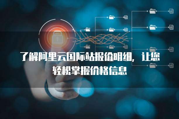 了解阿里云国际站报价明细,让您轻松掌握价格信息