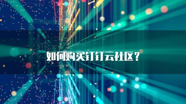 如何购买钉钉云社区?