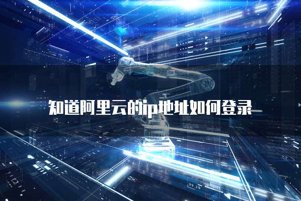 知道阿里云的ip地址如何登录
