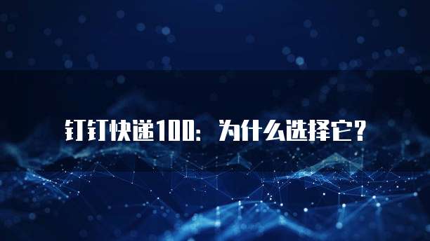 钉钉快递100：为什么选择它？