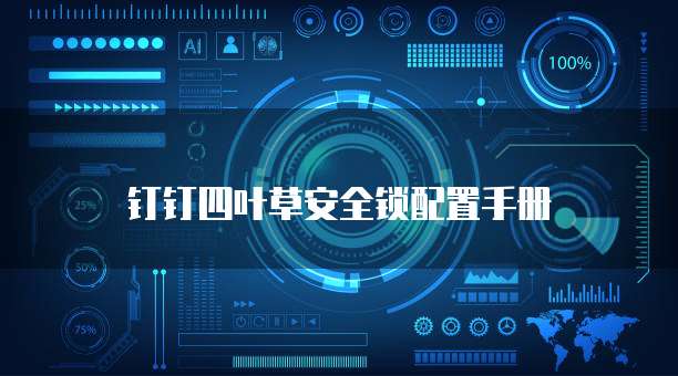 钉钉四叶草安全锁配置手册