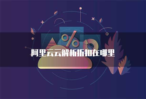 阿里云云解析折扣在哪里