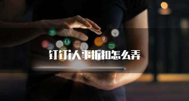 钉钉i人事折扣怎么弄