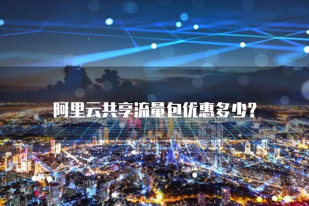阿里云共享流量包优惠多少？