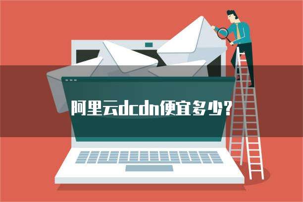 阿里云dcdn便宜多少?