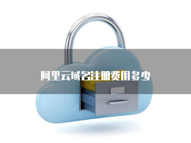 阿里云域名注册费用多少