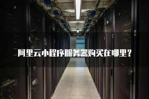 阿里云小程序服务器购买在哪里?