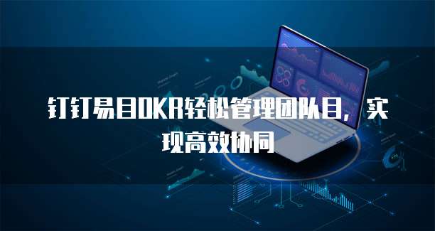 钉钉易目OKR轻松管理团队目,实现高效协同