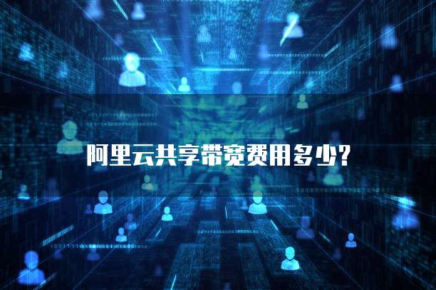 阿里云共享带宽费用多少?