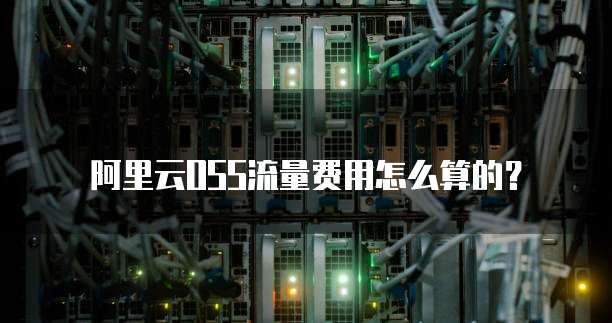 阿里云OSS流量费用怎么算的?