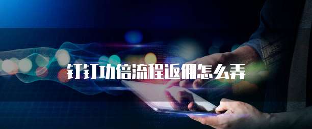 钉钉功倍流程返佣怎么弄