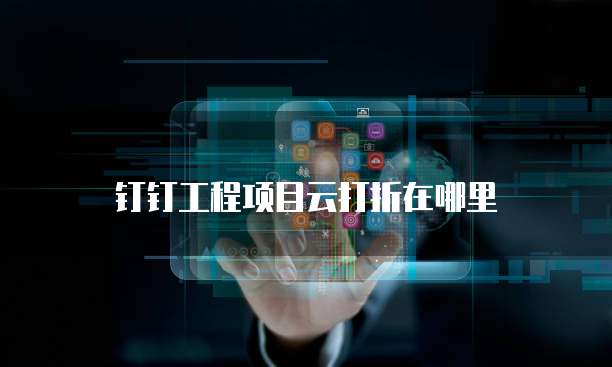 钉钉工程项目云打折在哪里