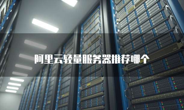 阿里云轻量服务器推荐哪个