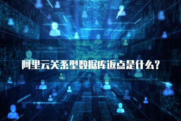 阿里云关系型数据库返点是什么？