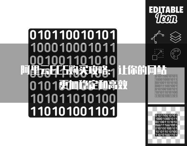 阿里云ECS购买攻略:让你的网站更加稳定和高效