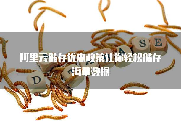 阿里云储存优惠政策让你轻松储存海量数据