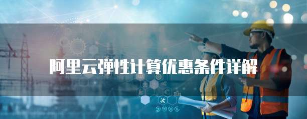 阿里云弹性计算优惠条件详解