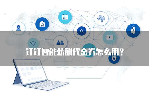 钉钉智能薪酬代金券怎么用?