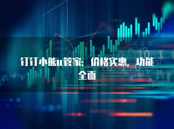 钉钉小熊u管家:价格实惠,功能全面