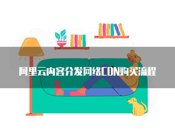 阿里云内容分发网络CDN购买流程