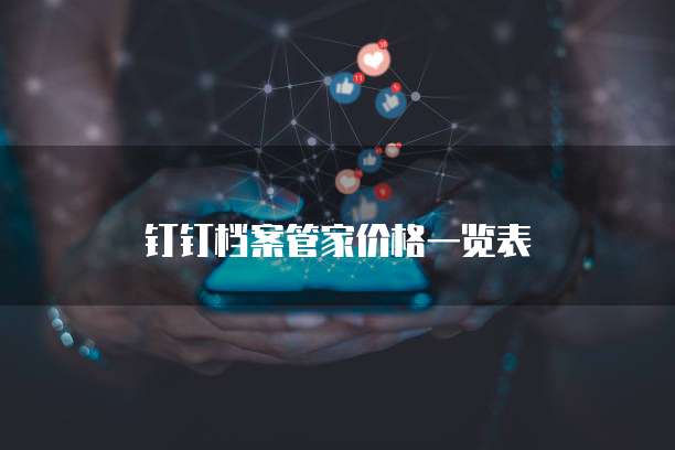 钉钉档案管家价格一览表