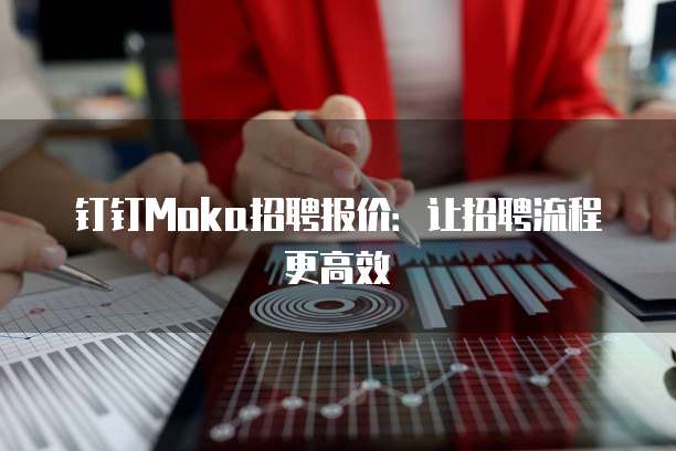 钉钉Moka招聘报价：让招聘流程更高效