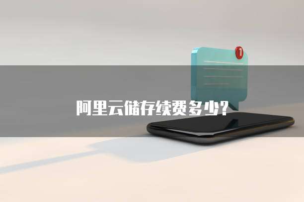 阿里云储存续费多少?
