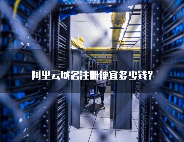 阿里云域名注册便宜多少钱?