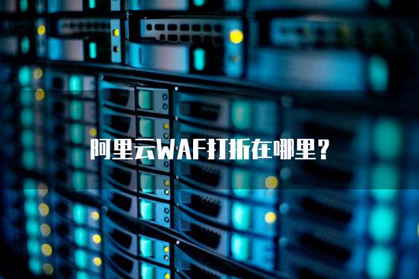 阿里云WAF打折在哪里？