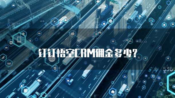 钉钉悟空CRM佣金多少?