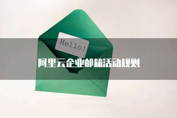 阿里云企业邮箱活动规则