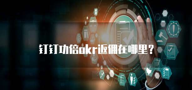 钉钉功倍OKR返佣在哪里?
