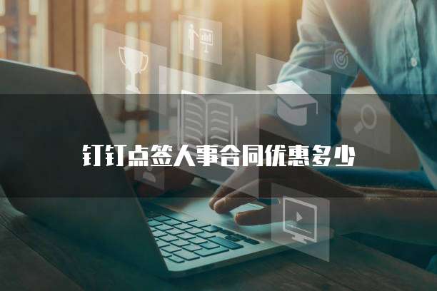 钉钉点签人事合同优惠多少