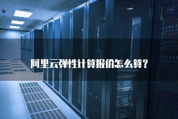 阿里云弹性计算报价怎么算?