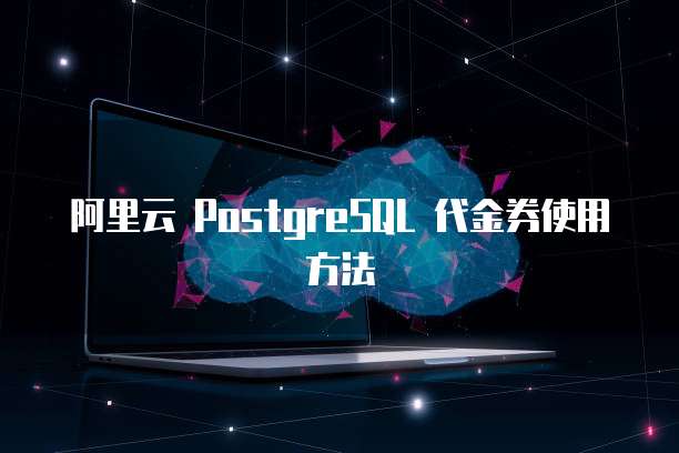 阿里云 PostgreSQL 代金券使用方法