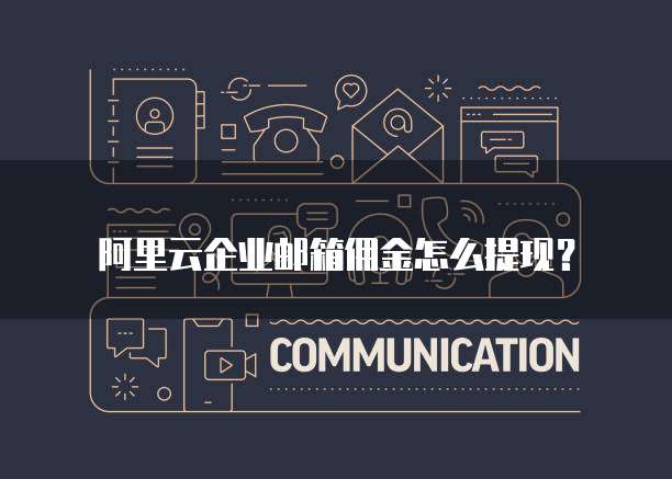 阿里云企业邮箱佣金怎么提现?