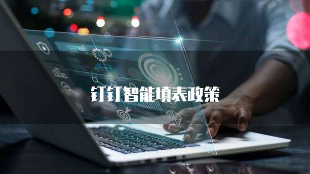 钉钉智能填表政策
