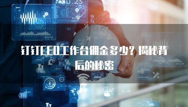钉钉CEO工作台佣金多少？揭秘背后的秘密