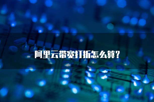 阿里云带宽打折怎么算？