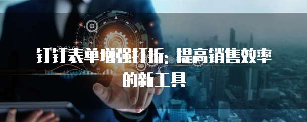 钉钉表单增强打折: 提高销售效率的新工具