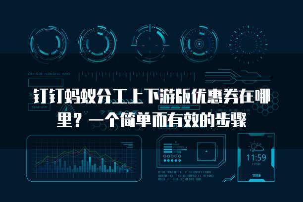 钉钉蚂蚁分工上下游版优惠券在哪里?一个简单而有效的步骤