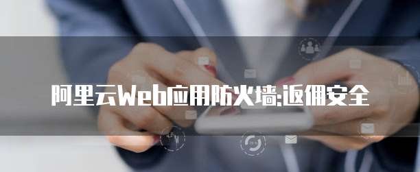 阿里云Web应用防火墙:返佣安全