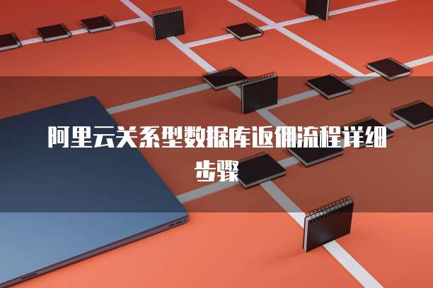 阿里云关系型数据库返佣流程详细步骤