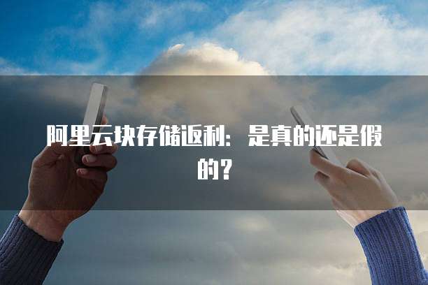 阿里云块存储返利:是真的还是假的?