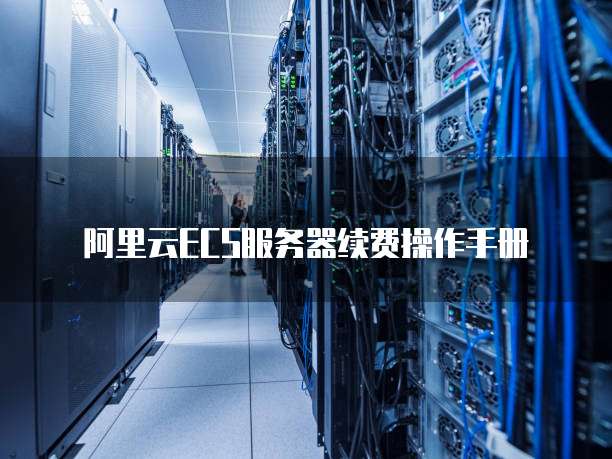 阿里云ECS服务器续费操作手册