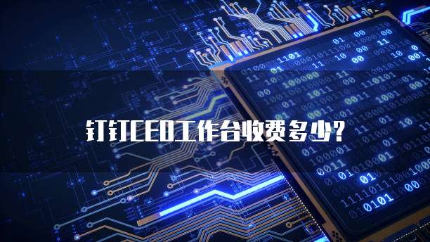 钉钉CEO工作台收费多少？