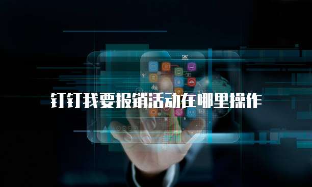 钉钉我要报销活动在哪里操作