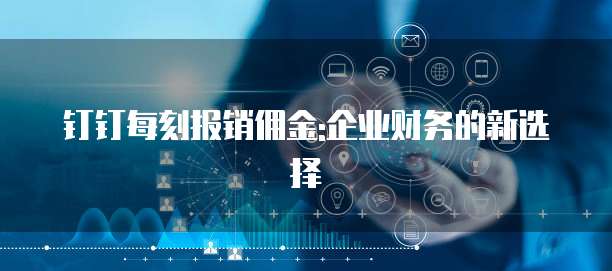 钉钉每刻报销佣金:企业财务的新选择